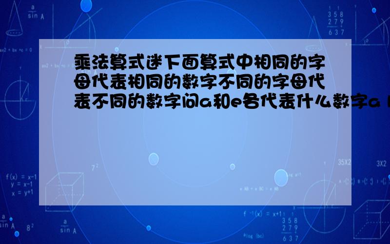 乘法算式迷下面算式中相同的字母代表相同的数字不同的字母代表不同的数字问a和e各代表什么数字a b c d e乘 a等于e e e e e e