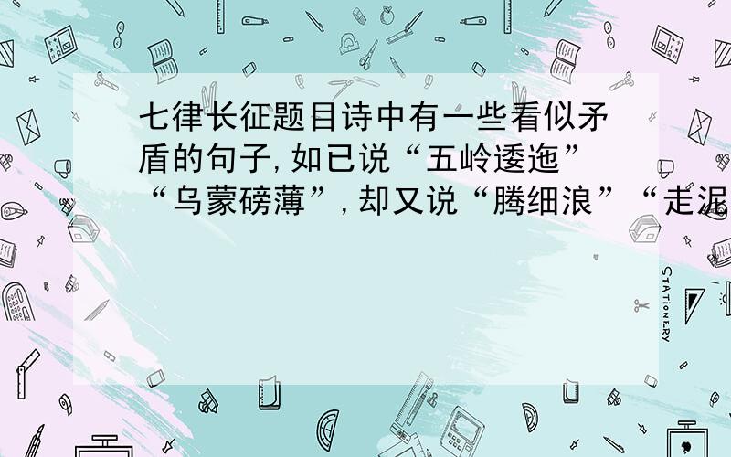 七律长征题目诗中有一些看似矛盾的句子,如已说“五岭逶迤”“乌蒙磅薄”,却又说“腾细浪”“走泥丸”,如明明是在均途中,还未过岷山,为何又说成是“三军过后”?作者为什么这样写.谈谈