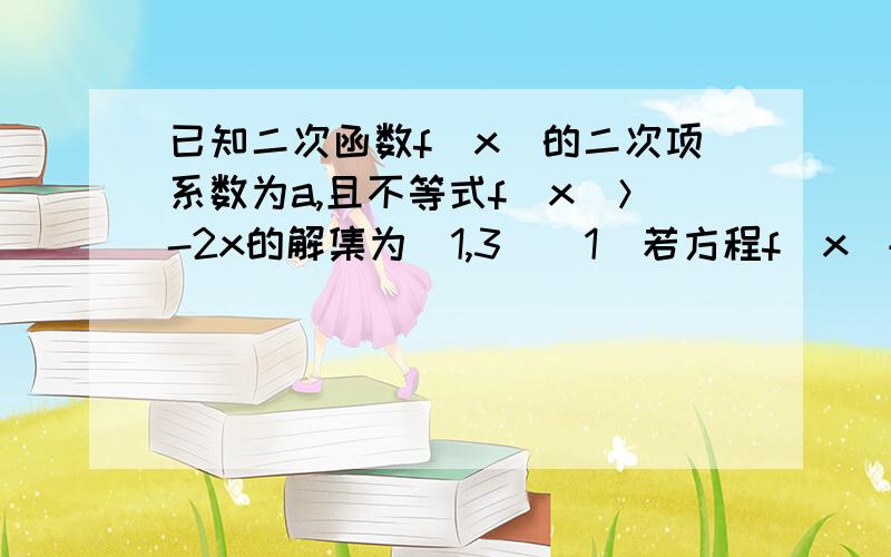 已知二次函数f（x）的二次项系数为a,且不等式f（x）＞-2x的解集为（1,3）（1）若方程f(x)+6a=0有两个相等的实数根,求f（x）的解析式?（2）若f（x）的最大值为正数,求实数a的取值范围?