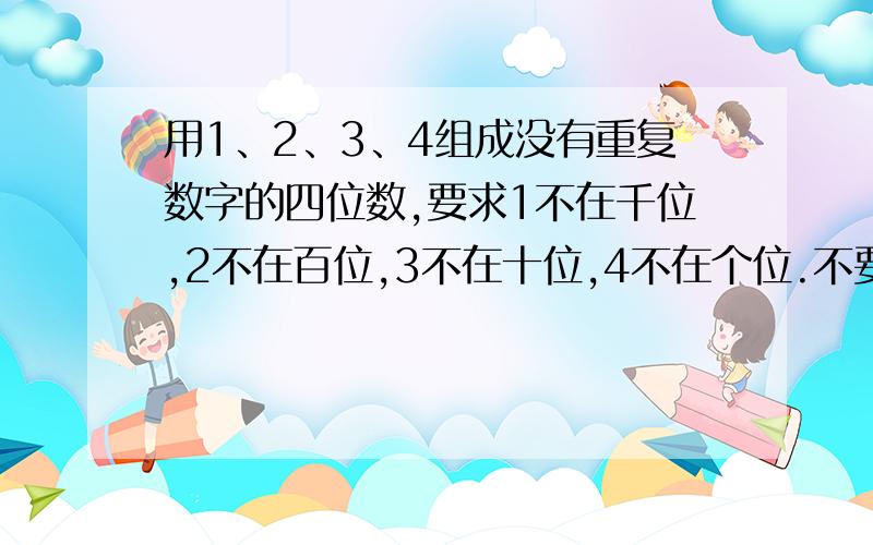 用1、2、3、4组成没有重复数字的四位数,要求1不在千位,2不在百位,3不在十位,4不在个位.不要穷举,用乘法原理的初中讲概率用列举法，不适合高中的学习