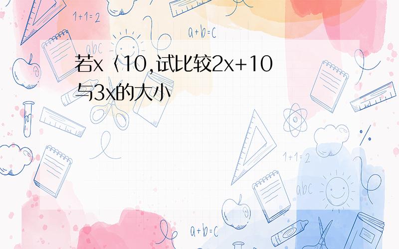 若x〈10,试比较2x+10与3x的大小