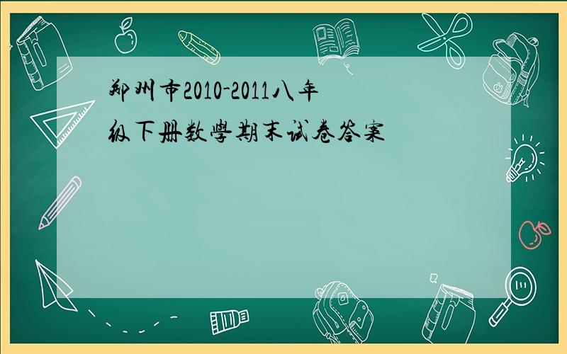 郑州市2010-2011八年级下册数学期末试卷答案