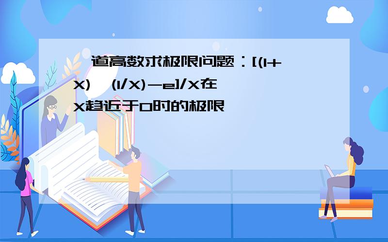 一道高数求极限问题：[(1+X)^(1/X)-e]/X在X趋近于0时的极限