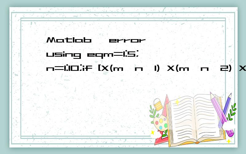 Matlab ,error using eqm=1:5;n=1:10;if [X(m,n,1) X(m,n,2) X(m,n,3)]==[1 161 255],x=x+1;else x=2;end错在哪?