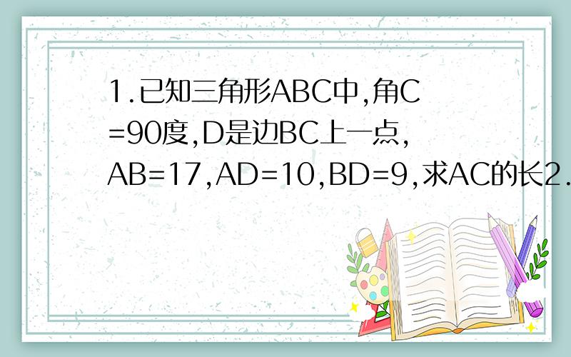 1.已知三角形ABC中,角C=90度,D是边BC上一点,AB=17,AD=10,BD=9,求AC的长2.在直角三角形ABC中,角C=90度,已知AB=AC,角A=90度,D为BC上任意一点,DF垂直AB于点F,DE垂直AC于点E,M为BC的中点,试判断三角形MEF是什么形