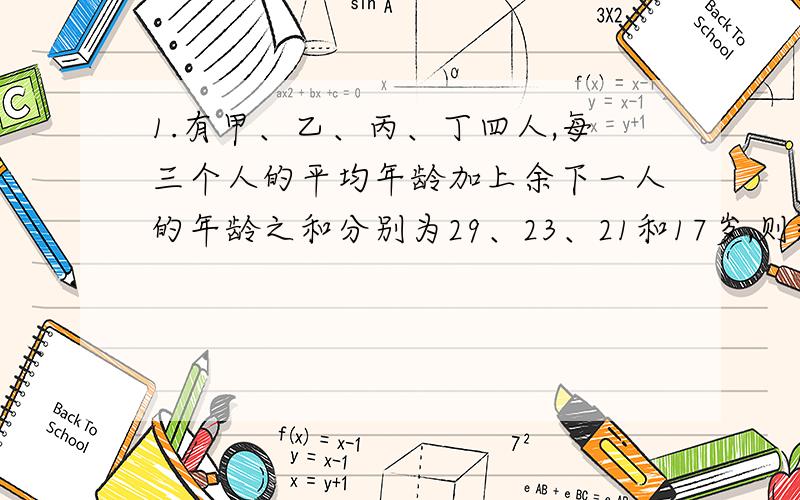 1.有甲、乙、丙、丁四人,每三个人的平均年龄加上余下一人的年龄之和分别为29、23、21和17岁,则这四个人中最大年龄与最小年龄的差是_____岁.2.初一三班的同学站成一排,他们先自左向右从“1