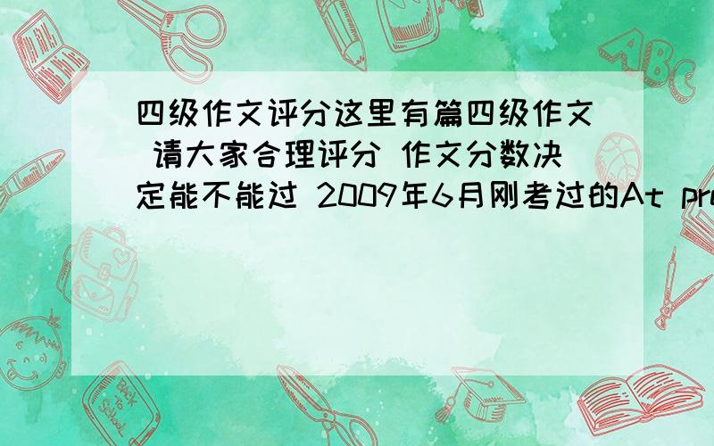 四级作文评分这里有篇四级作文 请大家合理评分 作文分数决定能不能过 2009年6月刚考过的At present,more and more museums offer free admission to people.It may someday become the main trend when people give more priority