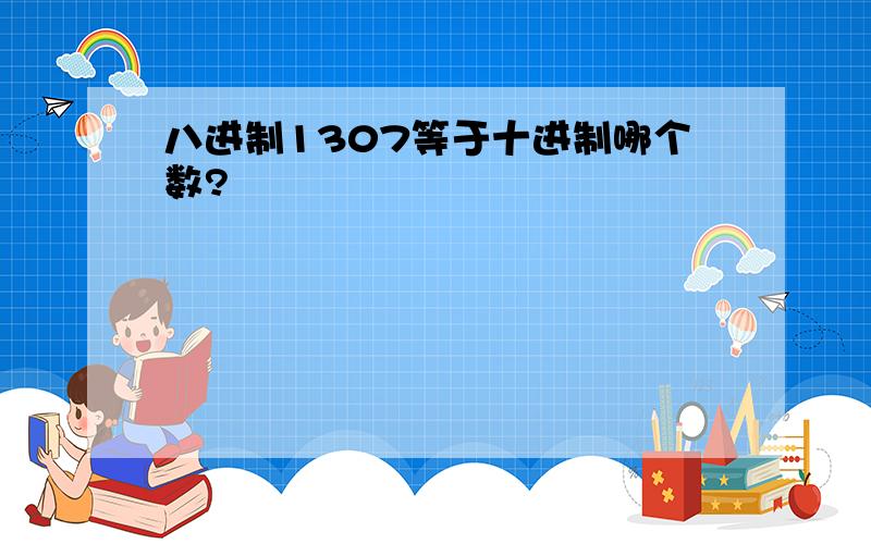 八进制1307等于十进制哪个数?