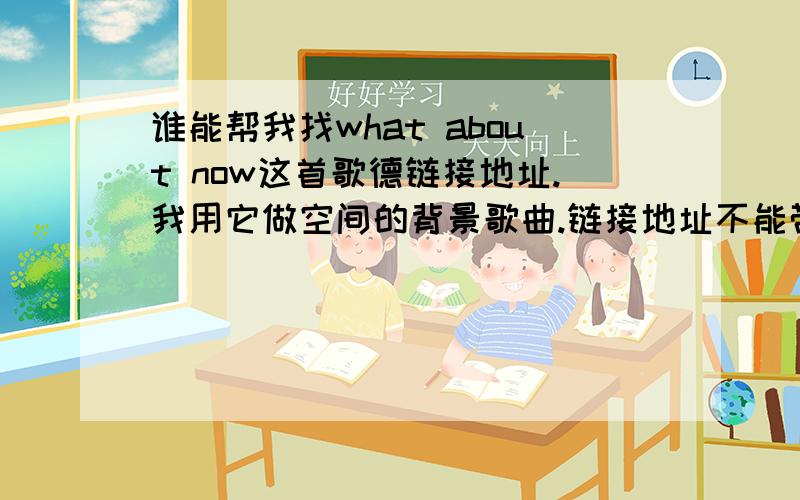 谁能帮我找what about now这首歌德链接地址.我用它做空间的背景歌曲.链接地址不能带有省略号.