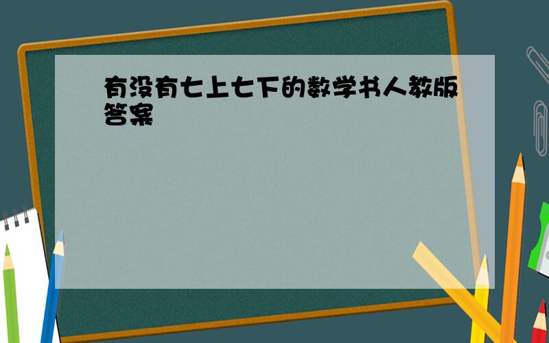 有没有七上七下的数学书人教版答案