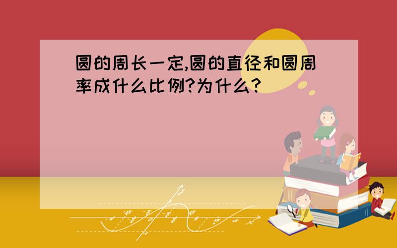 圆的周长一定,圆的直径和圆周率成什么比例?为什么?