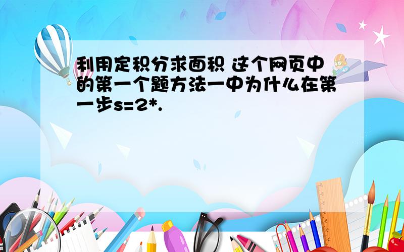 利用定积分求面积 这个网页中的第一个题方法一中为什么在第一步s=2*.