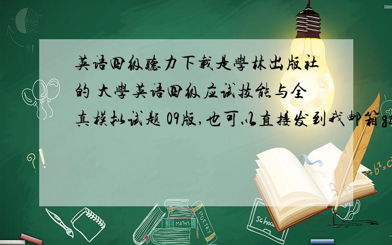 英语四级听力下载是学林出版社的 大学英语四级应试技能与全真模拟试题 09版,也可以直接发到我邮箱gzy_lk3310@yeah.net