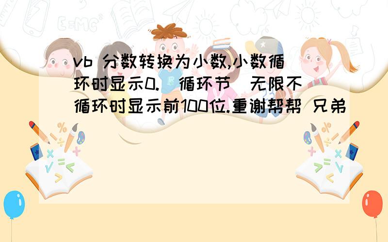 vb 分数转换为小数,小数循环时显示0.（循环节）无限不循环时显示前100位.重谢帮帮 兄弟