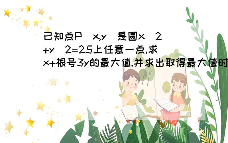 已知点P(x,y)是圆x^2+y^2=25上任意一点,求x+根号3y的最大值,并求出取得最大值时的x的值