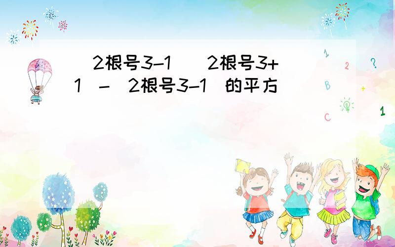 (2根号3-1)(2根号3+1)-(2根号3-1)的平方