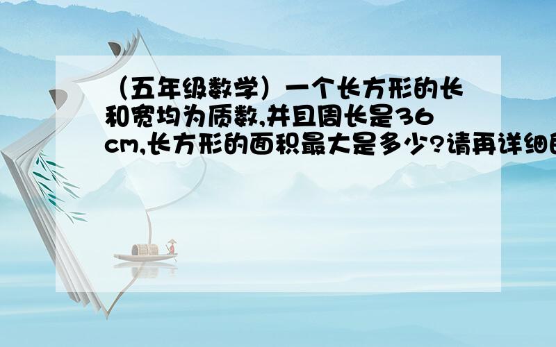 （五年级数学）一个长方形的长和宽均为质数,并且周长是36cm,长方形的面积最大是多少?请再详细的解释一下：什么是质数?什么是合数?