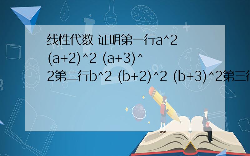 线性代数 证明第一行a^2 (a+2)^2 (a+3)^2第二行b^2 (b+2)^2 (b+3)^2第三行c^2 (c+2)^2 (c+3)^2    =0第四行d^2 (d+2)^2 (d+3)^2