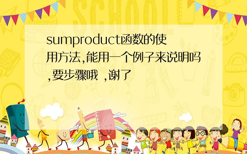 sumproduct函数的使用方法,能用一个例子来说明吗,要步骤哦 ,谢了