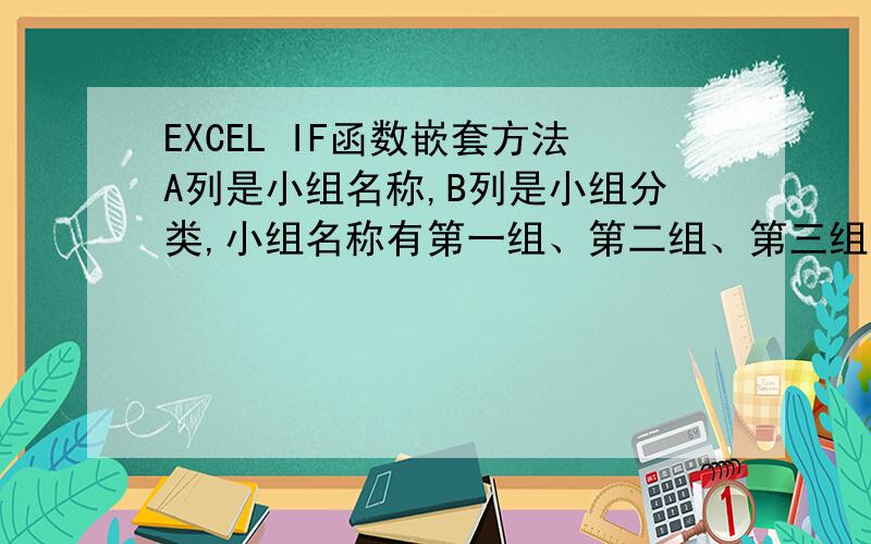 EXCEL IF函数嵌套方法A列是小组名称,B列是小组分类,小组名称有第一组、第二组、第三组、第四组,其中,第一组和第二组归为“红队”,第三组和第四组归为“蓝队”,要用一个公式,在指导小组