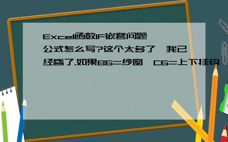 Excel函数IF嵌套问题,公式怎么写?这个太多了,我已经昏了.如果B6=纱窗,C6=上下挂钩、三档普网、推拉普网、磁吸,就填入80,否则就填入90；如果B6=纱门,C6=隐形纱门、推拉门普网,就填入80,否则就