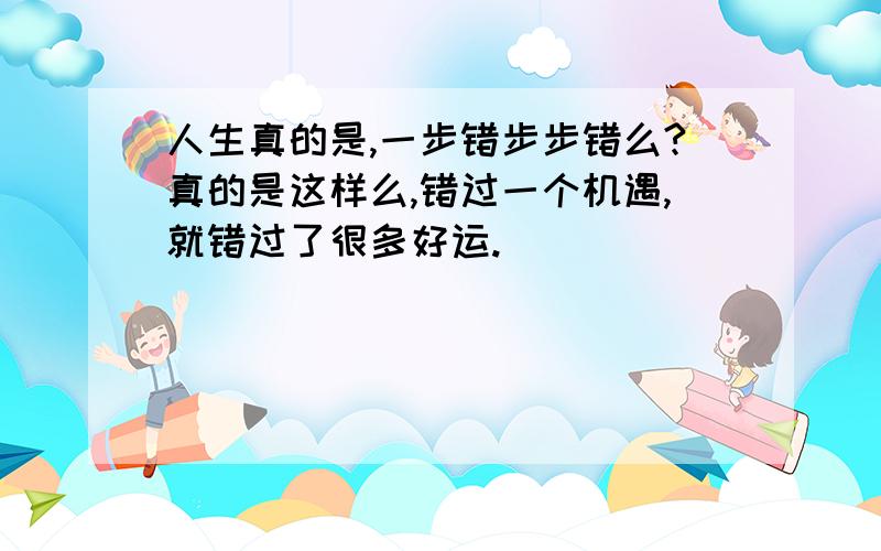 人生真的是,一步错步步错么?真的是这样么,错过一个机遇,就错过了很多好运.