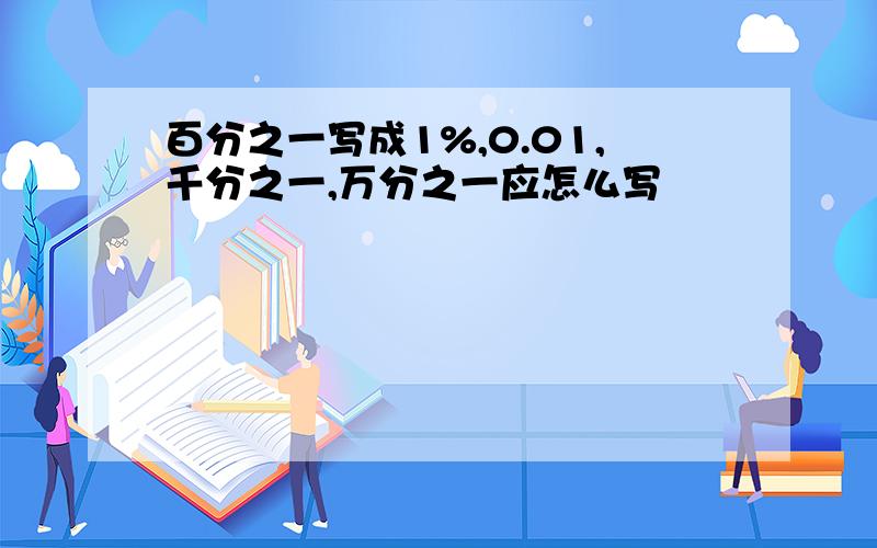 百分之一写成1%,0.01,千分之一,万分之一应怎么写