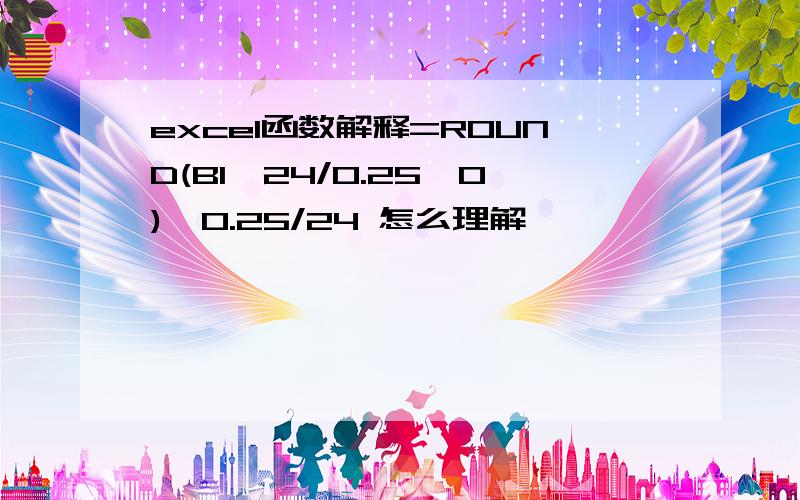 excel函数解释=ROUND(B1*24/0.25,0)*0.25/24 怎么理解