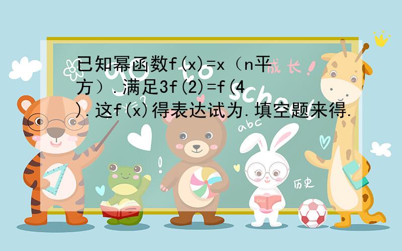 已知幂函数f(x)=x（n平方）.满足3f(2)=f(4).这f(x)得表达试为.填空题来得.