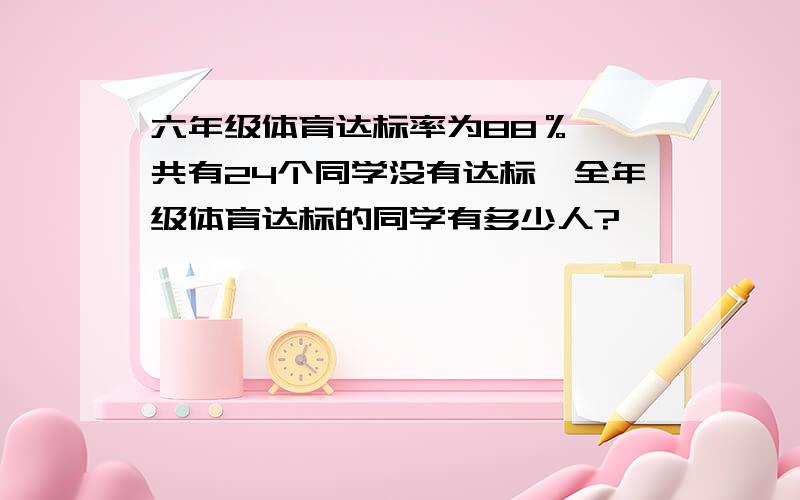 六年级体育达标率为88％,一共有24个同学没有达标,全年级体育达标的同学有多少人?