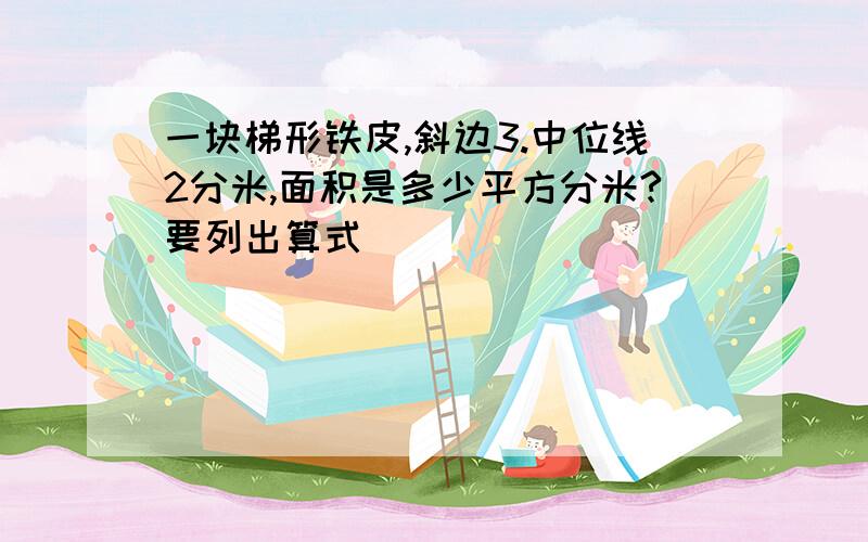 一块梯形铁皮,斜边3.中位线2分米,面积是多少平方分米?要列出算式