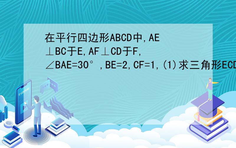 在平行四边形ABCD中,AE⊥BC于E,AF⊥CD于F,∠BAE=30°,BE=2,CF=1,(1)求三角形ECD的 面积,(2)求EG的长度