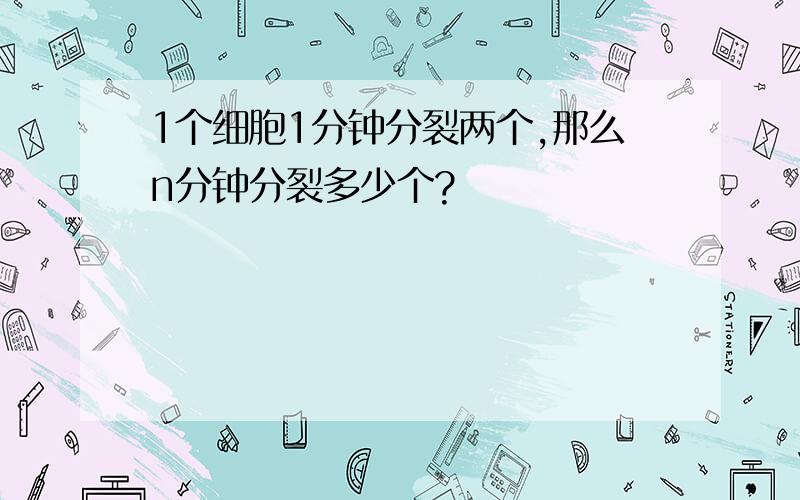 1个细胞1分钟分裂两个,那么n分钟分裂多少个?