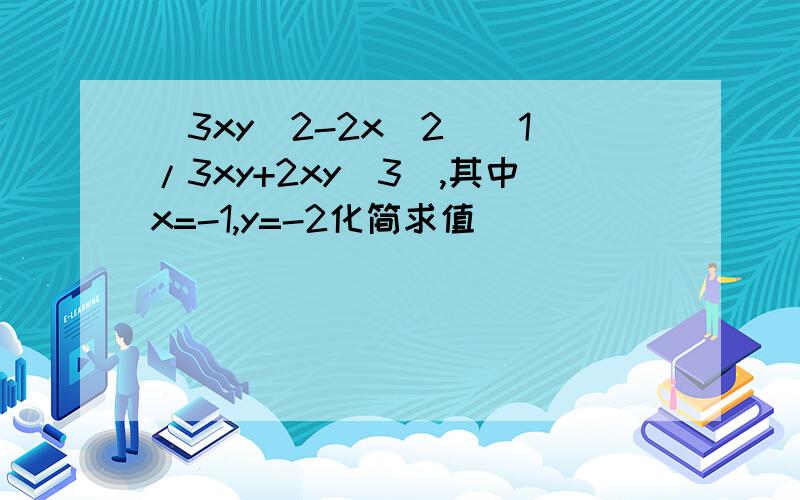 (3xy^2-2x^2)(1/3xy+2xy^3),其中x=-1,y=-2化简求值