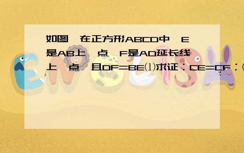 如图,在正方形ABCD中,E是AB上一点,F是AD延长线上一点,且DF=BE⑴求证：CE=CF；⑵在图1中,若G在AD上,且角GCE=45度,则GE=BE+GD成立吗?为什么?⑶运用（1）（2）解答所积累的经验和知识,完成下列各题.①