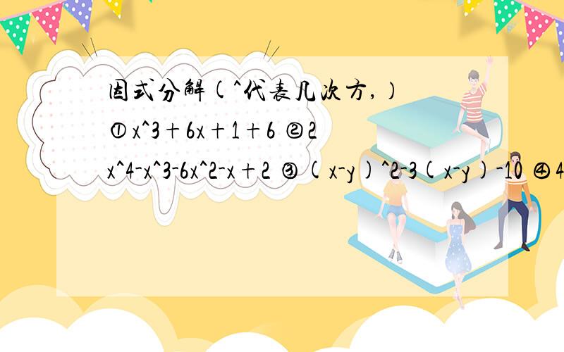 因式分解(^代表几次方,） ①x^3+6x+1+6 ②2x^4-x^3-6x^2-x+2 ③(x-y)^2-3(x-y)-10 ④4a^2-b^2+4a-2b⑤x^2-2xy+y^2-2x+2y-3 ⑥x^5+x+1⑦(x+y-2xy)(x+y-2)+(xy-1)^2⑧x^2-y^2-2x-4y-3⑨7x^2-19x-6⑩x^3+(2a+1)x^2+(a^2+2a-1)x+a^2-1x是 唉可思