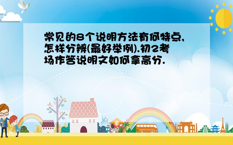 常见的8个说明方法有何特点,怎样分辨(最好举例).初2考场作答说明文如何拿高分.