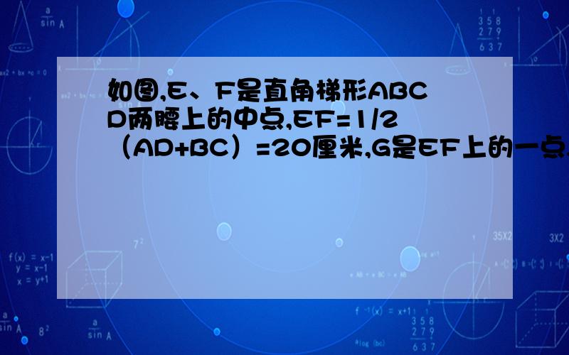 如图,E、F是直角梯形ABCD两腰上的中点,EF=1/2（AD+BC）=20厘米,G是EF上的一点,三角形ABG的面积是梯形ABCD面积的1/5,那么EG的长是多少?