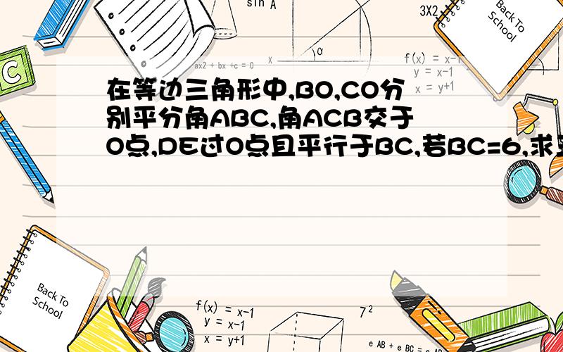 在等边三角形中,BO,CO分别平分角ABC,角ACB交于O点,DE过O点且平行于BC,若BC=6,求三角形ADE周长