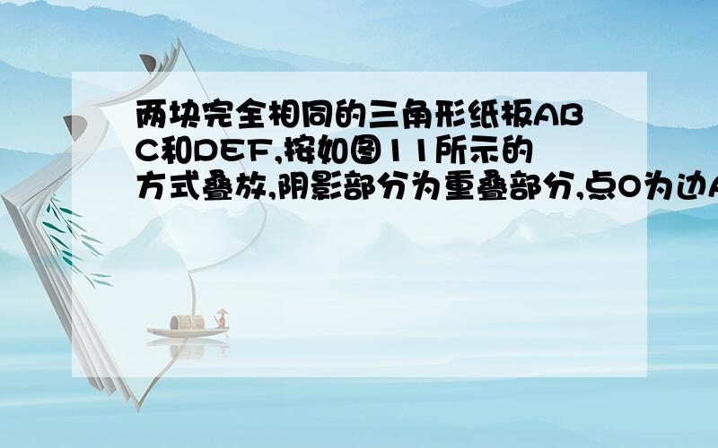 两块完全相同的三角形纸板ABC和DEF,按如图11所示的方式叠放,阴影部分为重叠部分,点O为边AC和DF的交点,求证:OA=OD.