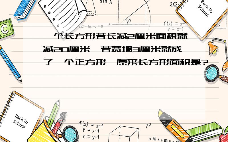 一个长方形若长减2厘米面积就减20厘米,若宽增3厘米就成了一个正方形,原来长方形面积是?