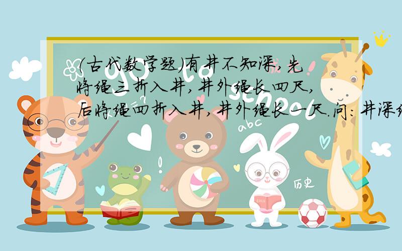 （古代数学题）有井不知深,先将绳三折入井,井外绳长四尺,后将绳四折入井,井外绳长一尺.问：井深绳长各几何?快用一元一次方程解