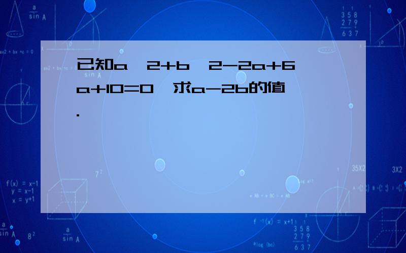 已知a^2+b^2-2a+6a+10=0,求a-2b的值.