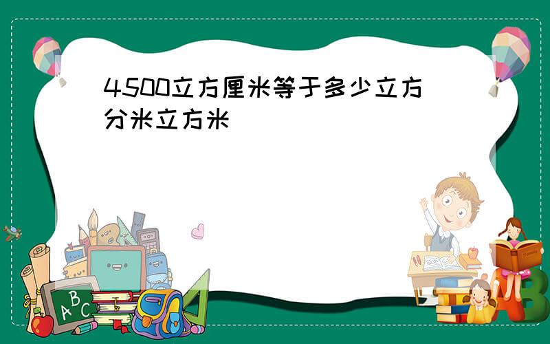 4500立方厘米等于多少立方分米立方米