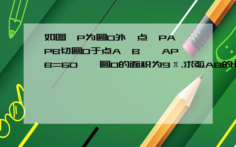 如图,P为圆O外一点,PA,PB切圆O于点A,B,∠APB=60°,圆O的面积为9π.求弧AB的长及阴影部分的面积.