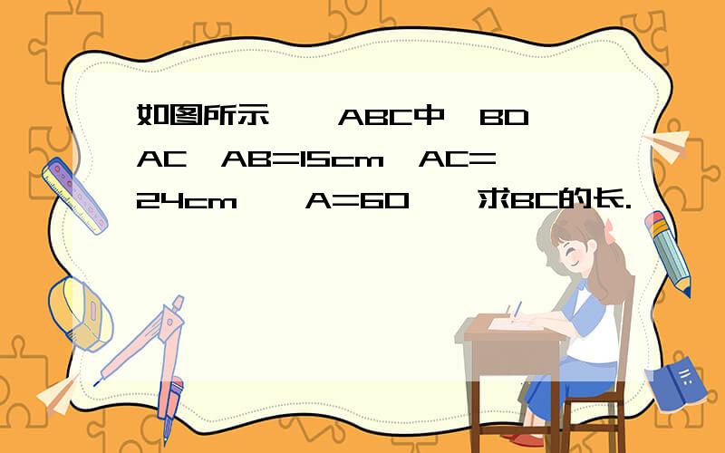 如图所示,△ABC中,BD⊥AC,AB=15cm,AC=24cm,∠A=60°,求BC的长.