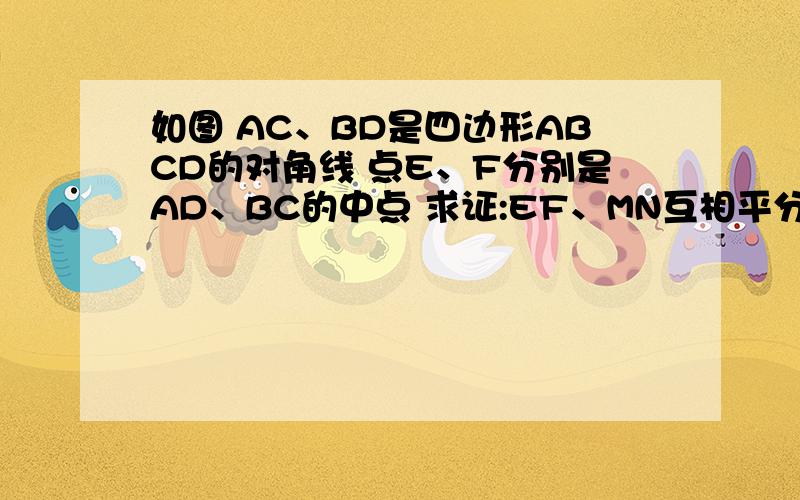 如图 AC、BD是四边形ABCD的对角线 点E、F分别是AD、BC的中点 求证:EF、MN互相平分