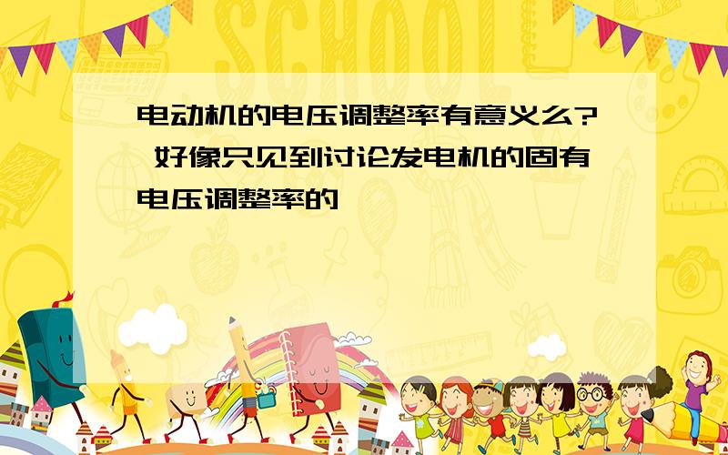 电动机的电压调整率有意义么? 好像只见到讨论发电机的固有电压调整率的……