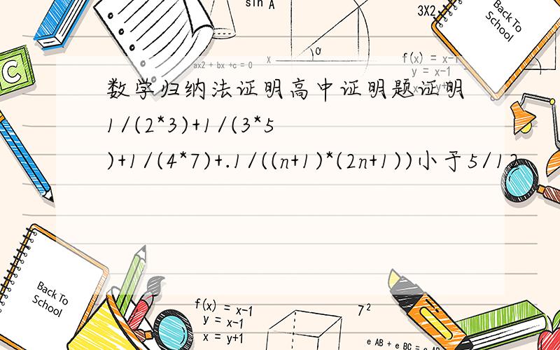 数学归纳法证明高中证明题证明1/(2*3)+1/(3*5)+1/(4*7)+.1/((n+1)*(2n+1))小于5/12