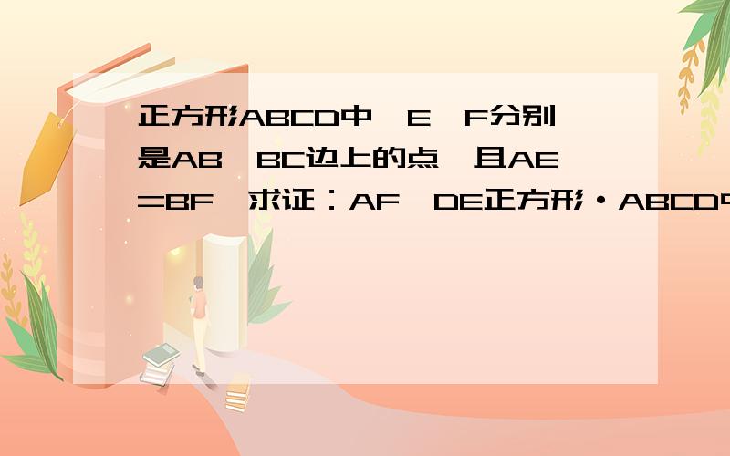 正方形ABCD中,E、F分别是AB、BC边上的点,且AE=BF,求证：AF⊥DE正方形·ABCD中,E、F分别是AB、BC边上的点,且AE=BF,求证：AF⊥DE